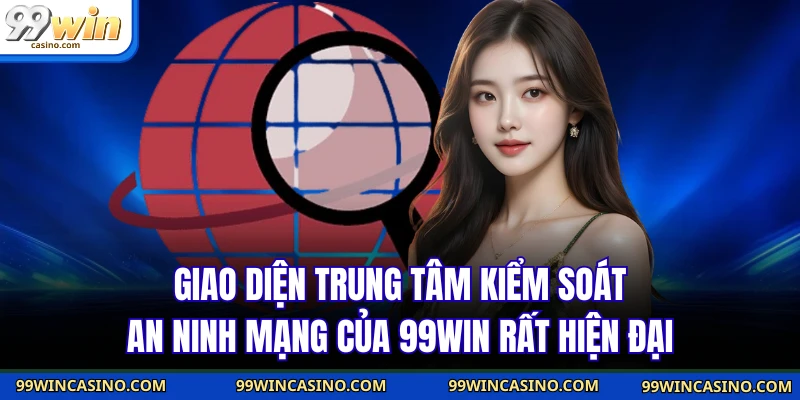 Giao diện trung tâm kiểm soát an ninh mạng của 99WIN rất hiện đại