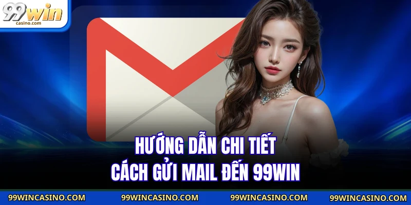 Hướng dẫn chi tiết cách gửi mail đến 99WIN