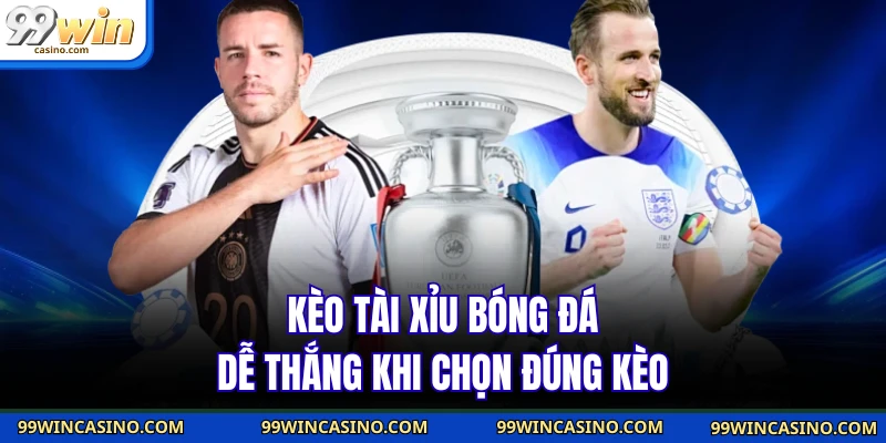 Kèo tài xỉu bóng đá dễ thắng khi chọn đúng kèo